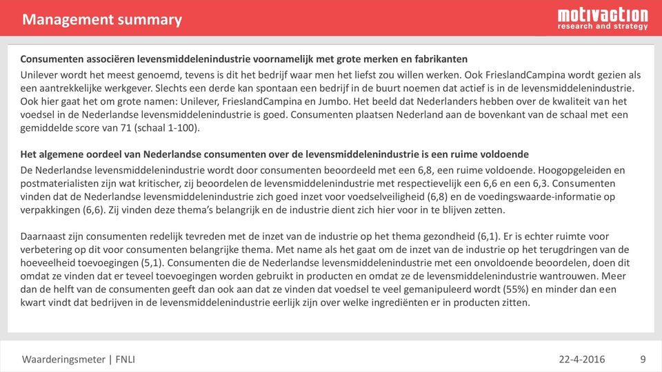 Ook hier gaat het om grote namen: Unilever, FrieslandCampina en Jumbo. Het beeld dat Nederlanders hebben over de kwaliteit van het voedsel in de Nederlandse levensmiddelenindustrie is goed.