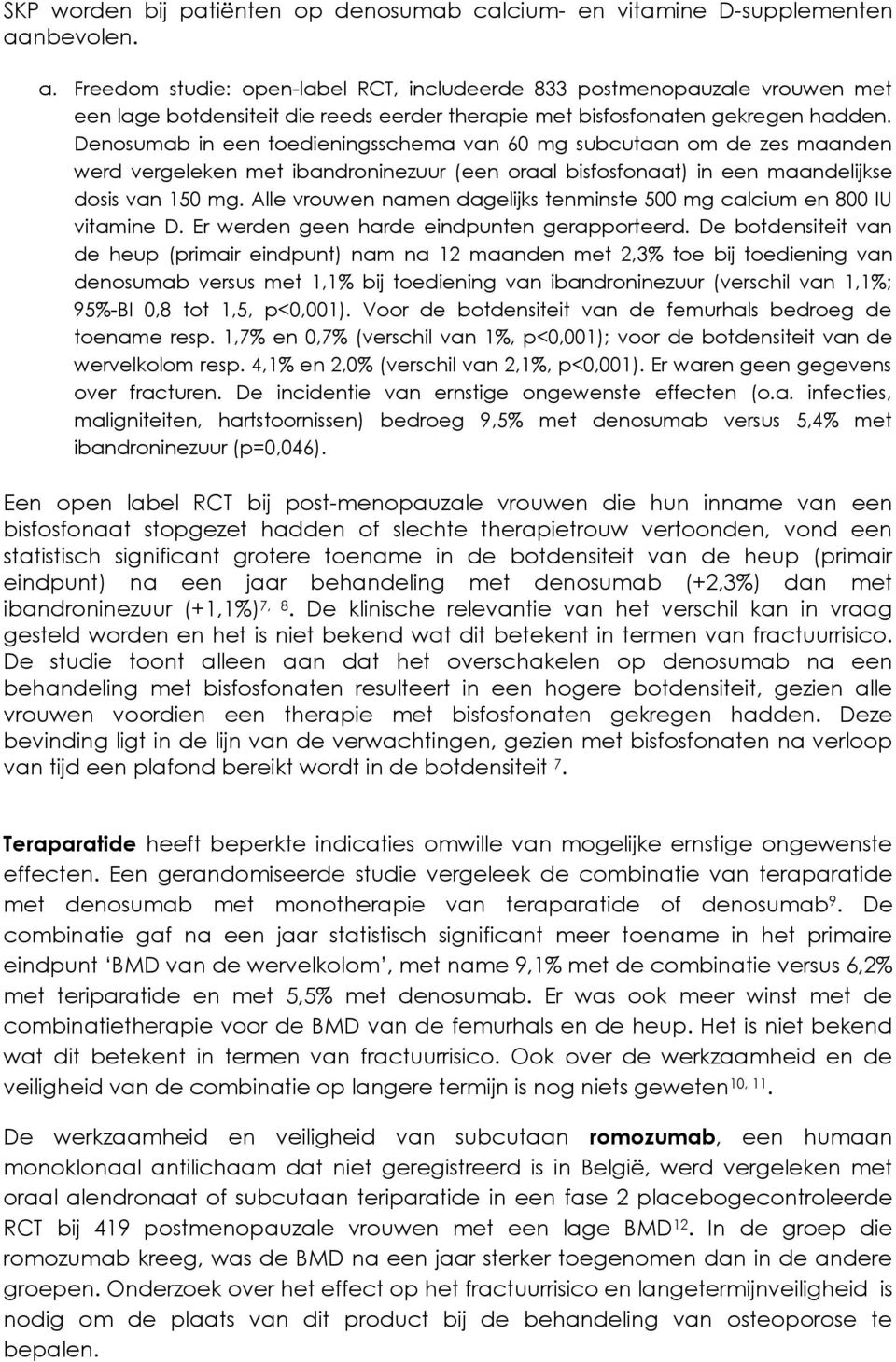 Denosumab in een toedieningsschema van 60 mg subcutaan om de zes maanden werd vergeleken met ibandroninezuur (een oraal bisfosfonaat) in een maandelijkse dosis van 150 mg.