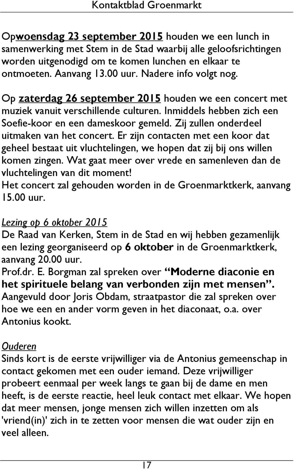 Inmiddels hebben zich een Soefie-koor en een dameskoor gemeld. Zij zullen onderdeel uitmaken van het concert.