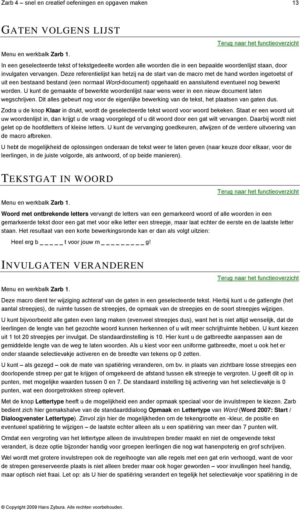 Deze referentielijst kan hetzij na de start van de macro met de hand worden ingetoetst of uit een bestaand bestand (een normaal Word-document) opgehaald en aansluitend eventueel nog bewerkt worden.