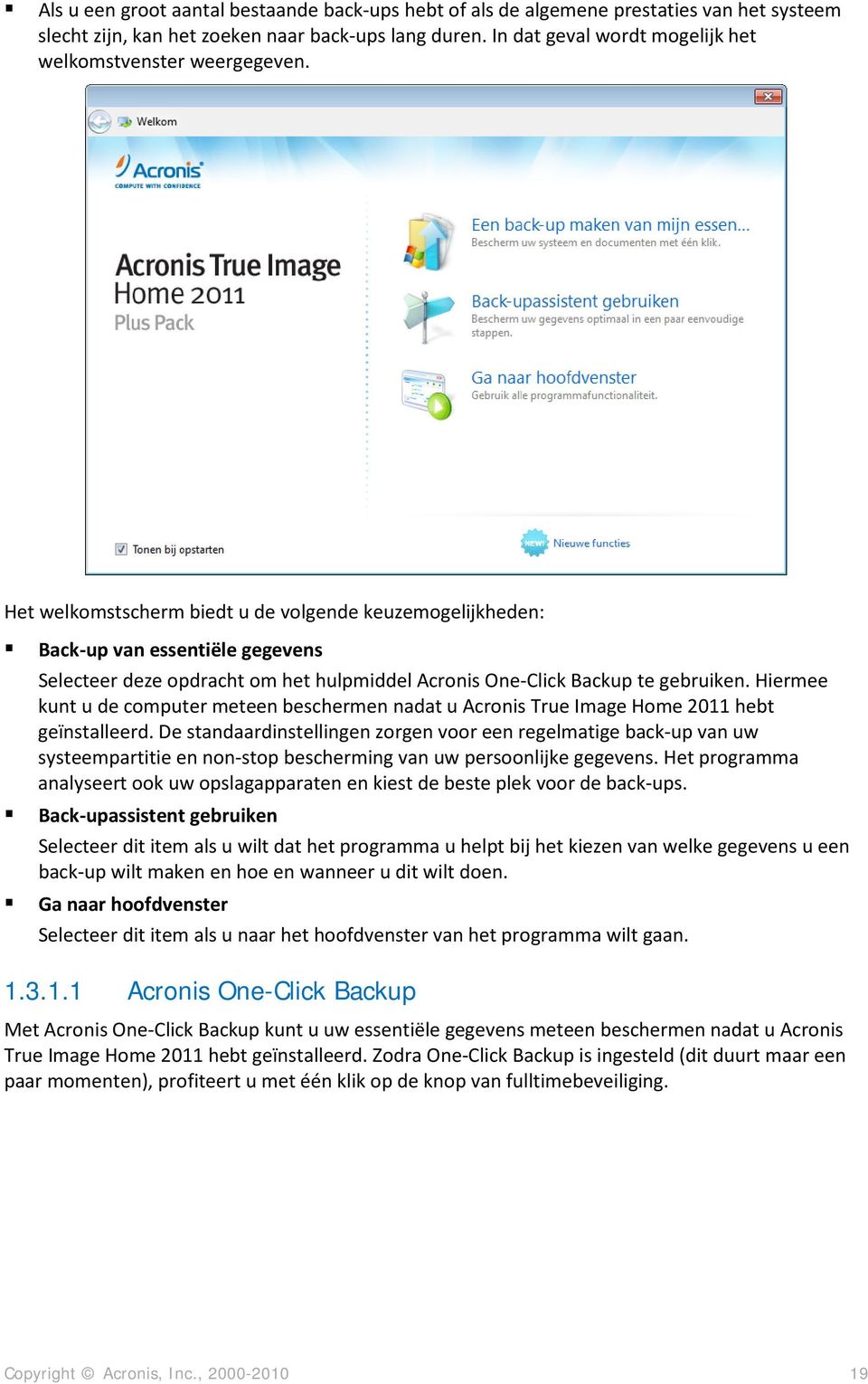 Het welkomstscherm biedt u de volgende keuzemogelijkheden: Back-up van essentiële gegevens Selecteer deze opdracht om het hulpmiddel Acronis One-Click Backup te gebruiken.