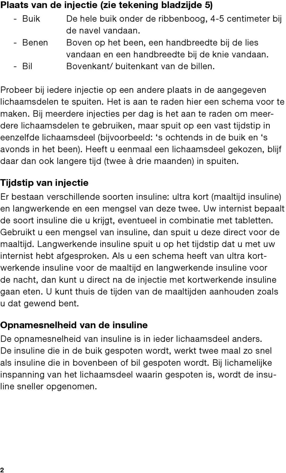 Probeer bij iedere injectie op een andere plaats in de aangegeven lichaamsdelen te spuiten. Het is aan te raden hier een schema voor te maken.