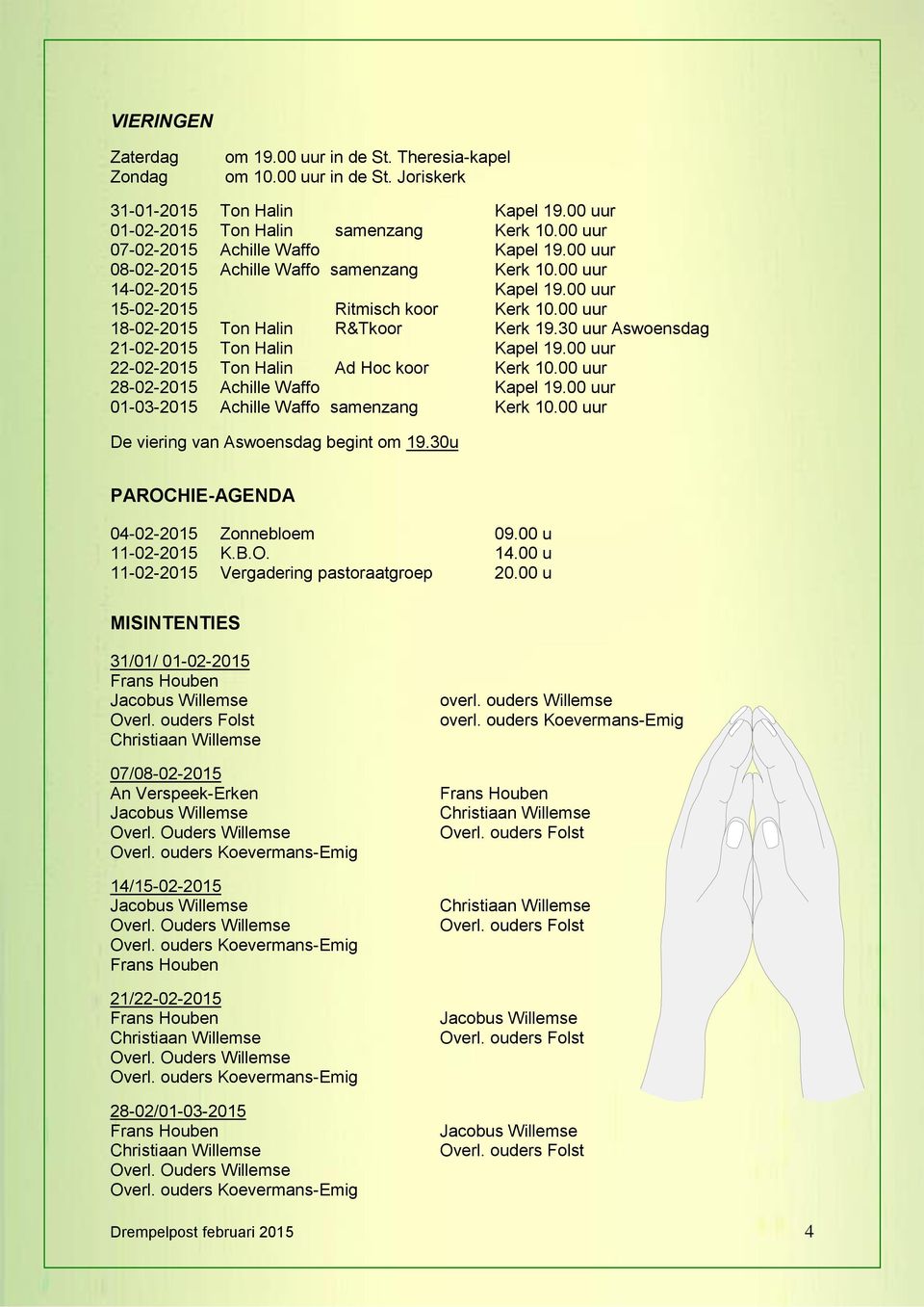 00 uur 18-02-2015 Ton Halin R&Tkoor Kerk 19.30 uur Aswoensdag 21-02-2015 Ton Halin Kapel 19.00 uur 22-02-2015 Ton Halin Ad Hoc koor Kerk 10.00 uur 28-02-2015 Achille Waffo Kapel 19.