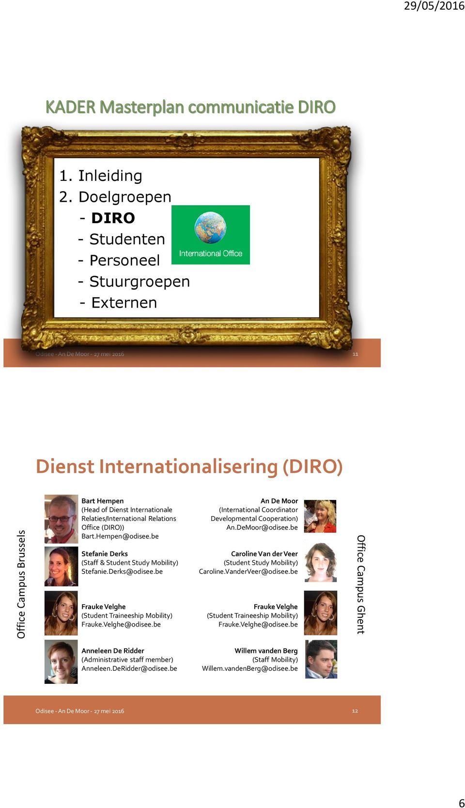 Relaties/International Relations Office (DIRO)) art.hempen@odisee.be Stefanie Derks (Staff & Student Study Mobility) Stefanie.Derks@odisee.be Frauke Velghe (Student Traineeship Mobility) Frauke.