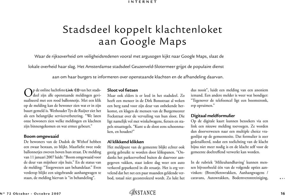 Op de online luchtfoto van het stadsdeel zijn alle openstaande meldingen gevisualiseerd met een rood ballonnetje. Met een klik op de melding kan de bewoner zien wat er in zijn buurt gemeld is.