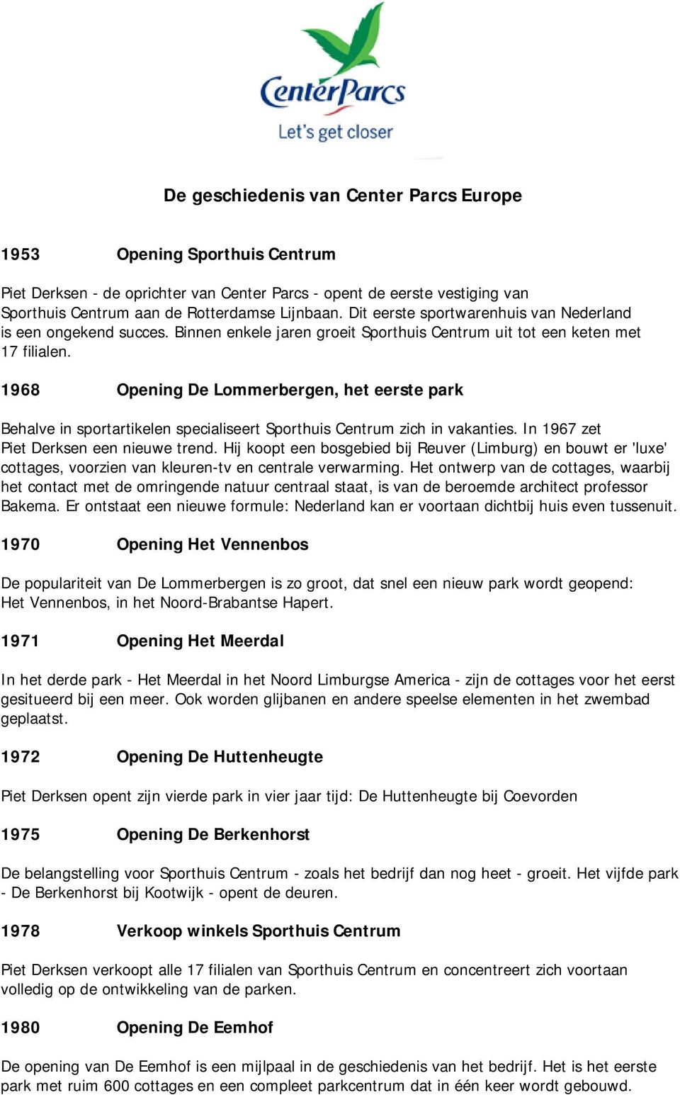 1968 Opening De Lommerbergen, het eerste park Behalve in sportartikelen specialiseert Sporthuis Centrum zich in vakanties. In 1967 zet Piet Derksen een nieuwe trend.