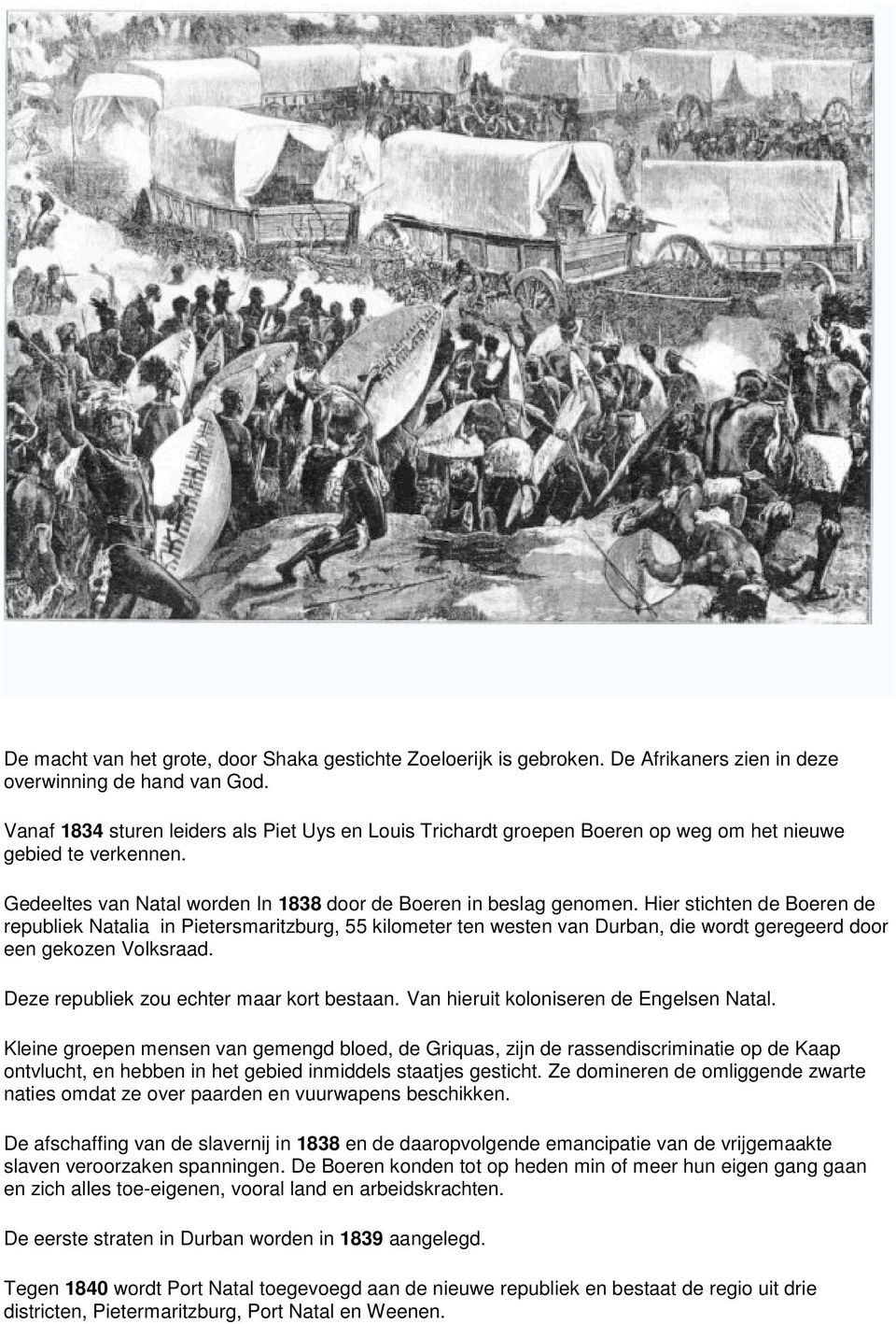 Hier stichten de Boeren de republiek Natalia in Pietersmaritzburg, 55 kilometer ten westen van Durban, die wordt geregeerd door een gekozen Volksraad. Deze republiek zou echter maar kort bestaan.