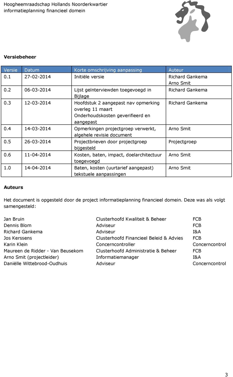 5 26-03-2014 Projectbrieven door projectgroep bijgesteld 0.6 11-04-2014 Kosten, baten, impact, doelarchitectuur toegevoegd 1.