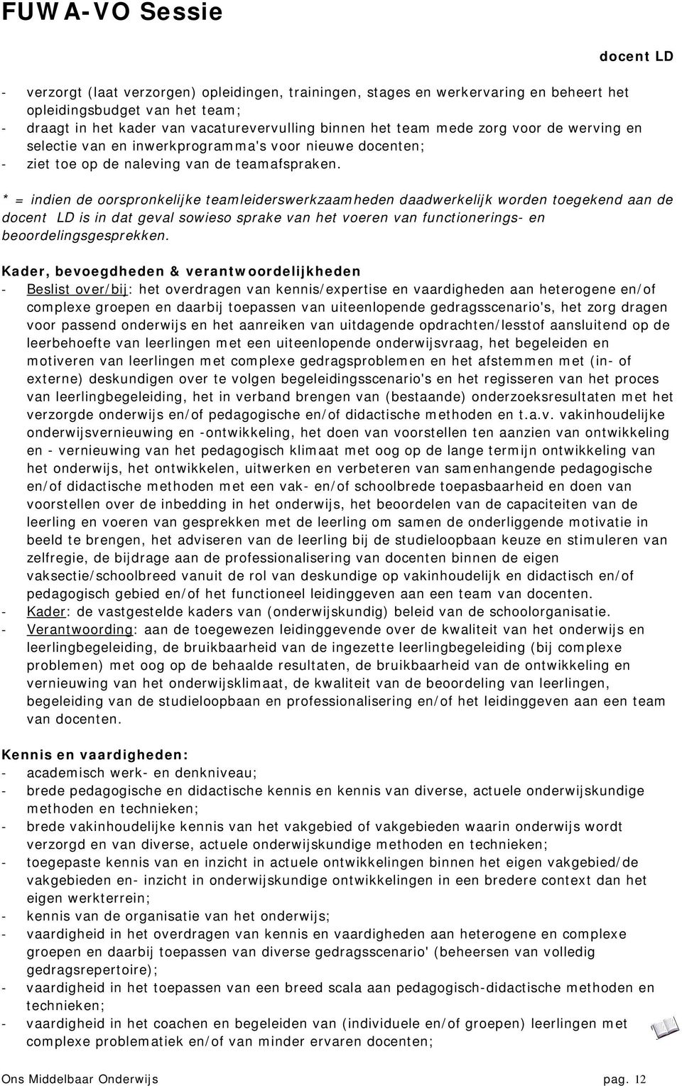 * = indien de oorspronkelijke teamleiderswerkzaamheden daadwerkelijk worden toegekend aan de docent LD is in dat geval sowieso sprake van het voeren van functionerings- en beoordelingsgesprekken.