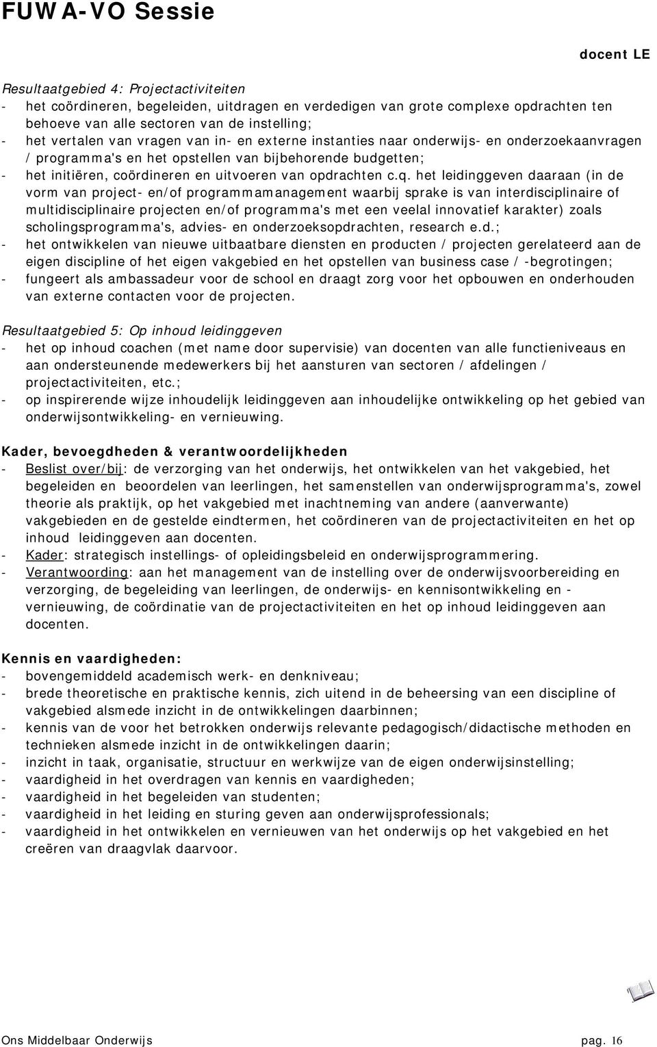 het leidinggeven daaraan (in de vorm van project- en/of programmamanagement waarbij sprake is van interdisciplinaire of multidisciplinaire projecten en/of programma's met een veelal innovatief