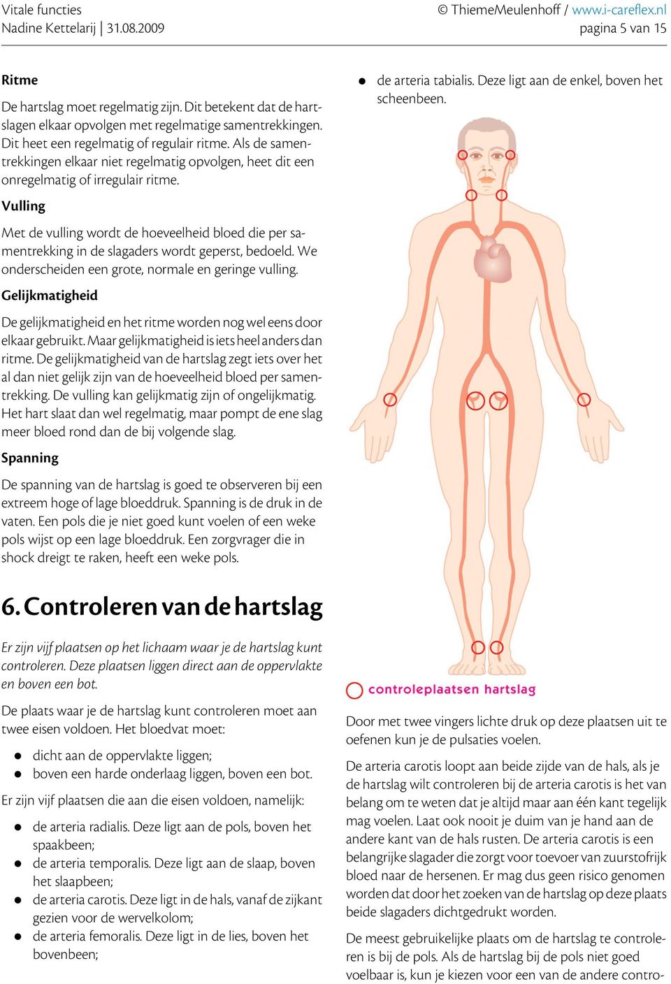 Als de samentrekkingen elkaar niet regelmatig opvolgen, heet dit een onregelmatig of irregulair ritme.