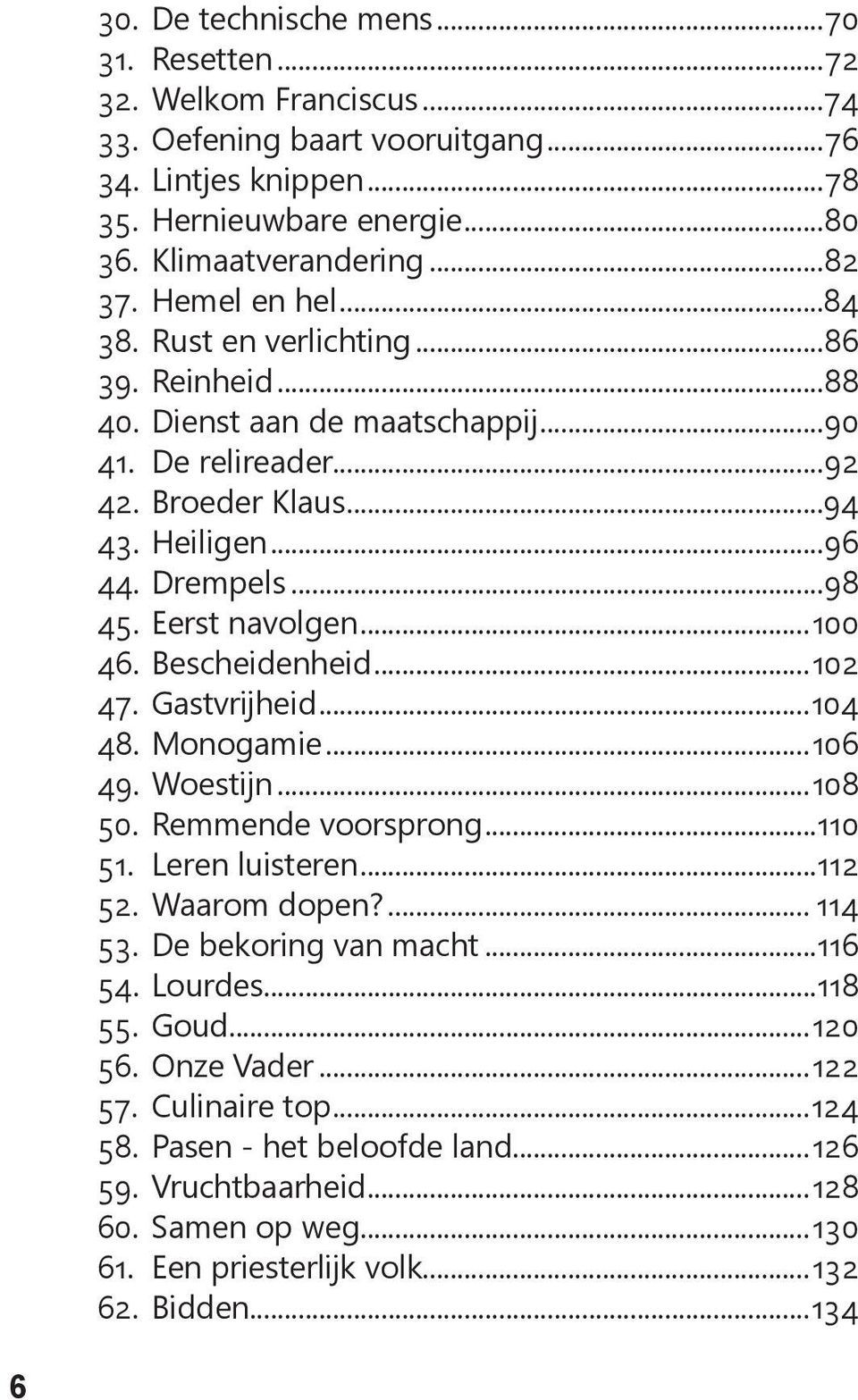 Eerst navolgen...100 46. Bescheidenheid...102 47. Gastvrijheid...104 48. Monogamie...106 49. Woestijn...108 50. Remmende voorsprong...110 51. Leren luisteren...112 52. Waarom dopen?... 114 53.