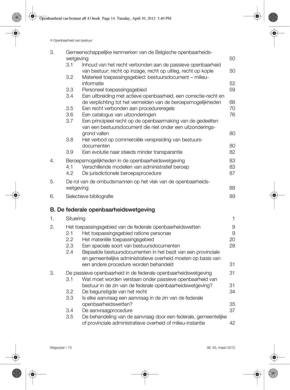 3 Personeel toepassingsgebied 59 3.4 Een uitbreiding met actieve openbaarheid, een correctie-recht en de verplichting tot het vermelden van de beroepsmogelijkheden 68 3.