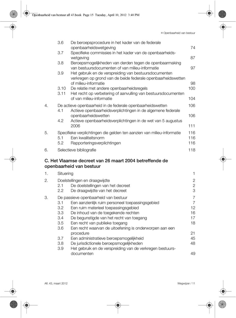 9 Het gebruik en de verspreiding van bestuursdocumenten verkregen op grond van de beide federale openbaarheidswetten of milieu-informatie 98 3.10 De relatie met andere openbaarheidsregels 100 3.