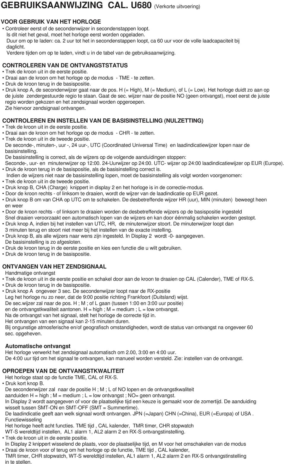 Verdere tijden om op te laden, vindt u in de tabel van de gebruiksaanwijzing. CONTROLEREN VAN DE ONTVANGSTSTATUS Draai aan de kroon om het horloge op de modus - TME - te zetten.