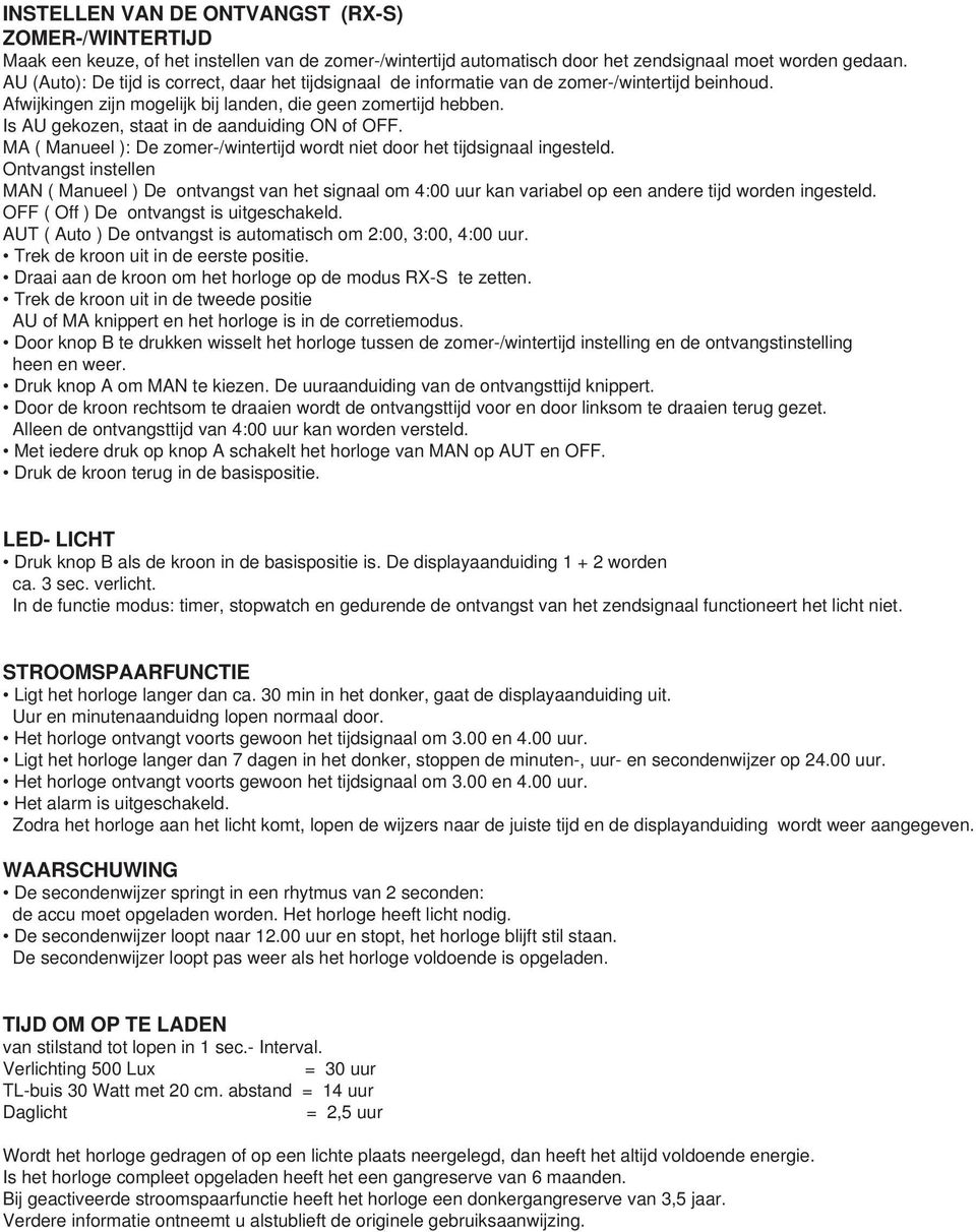 Is AU gekozen, staat in de aanduiding ON of OFF. MA ( Manueel ): De zomer-/wintertijd wordt niet door het tijdsignaal ingesteld.