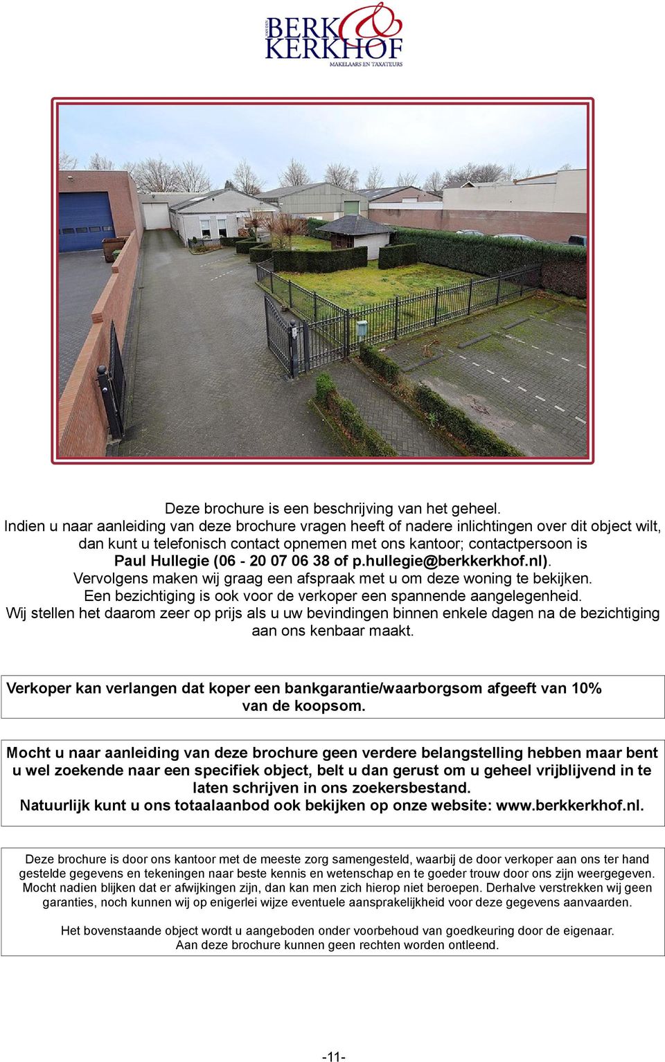 06 38 of p.hullegie@berkkerkhof.nl). Vervolgens maken wij graag een afspraak met u om deze woning te bekijken. Een bezichtiging is ook voor de verkoper een spannende aangelegenheid.