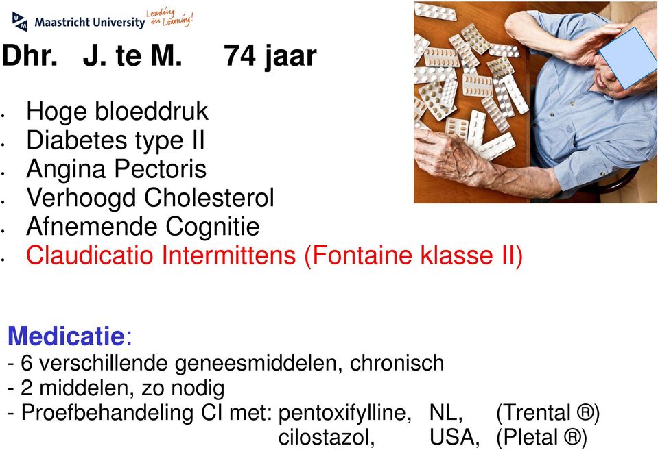 Afnemende Cognitie Claudicatio Intermittens (Fontaine klasse II) Medicatie: - 6