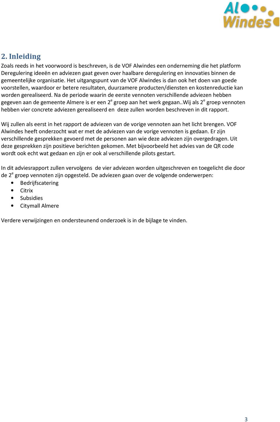 Het uitgangspunt van de VOF Alwindes is dan ook het doen van goede voorstellen, waardoor er betere resultaten, duurzamere producten/diensten en kostenreductie kan worden gerealiseerd.