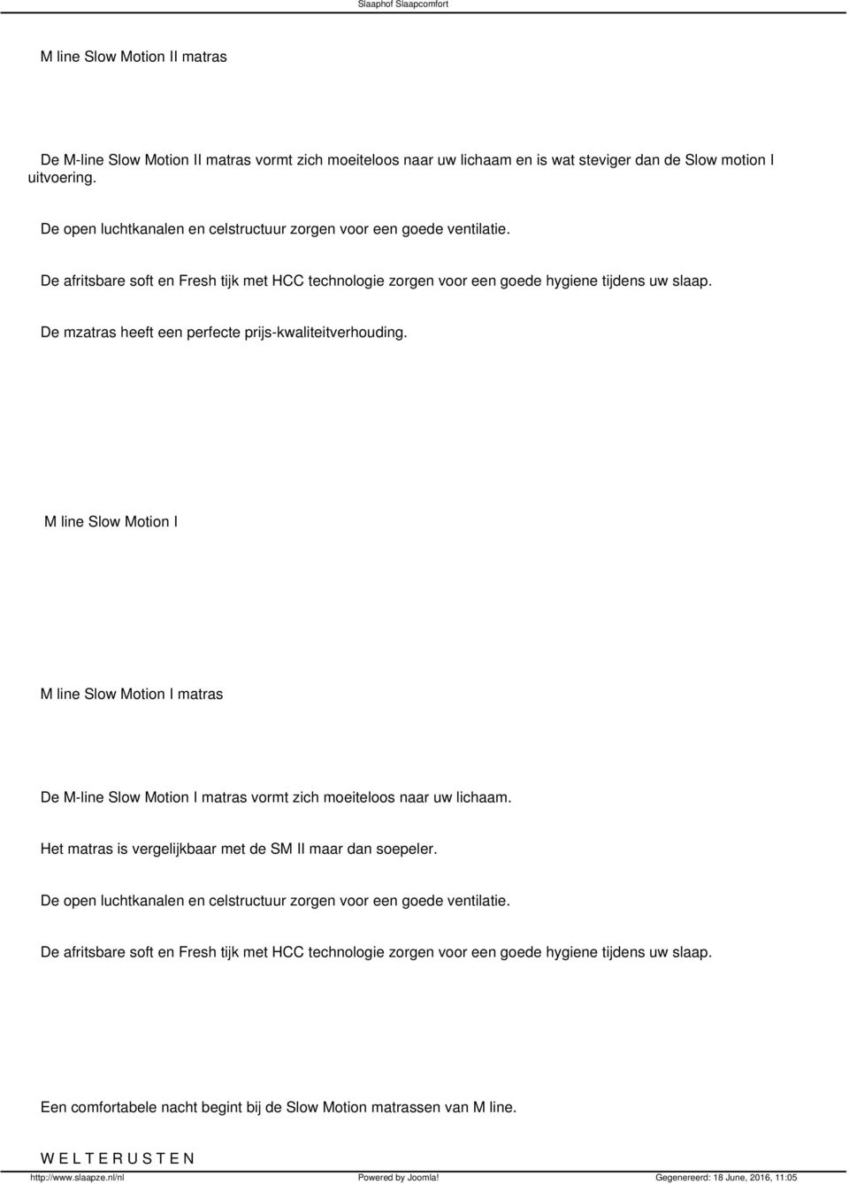 De mzatras heeft een perfecte prijs-kwaliteitverhouding. M line Slow Motion I M line Slow Motion I matras De M-line Slow Motion I matras vormt zich moeiteloos naar uw lichaam.