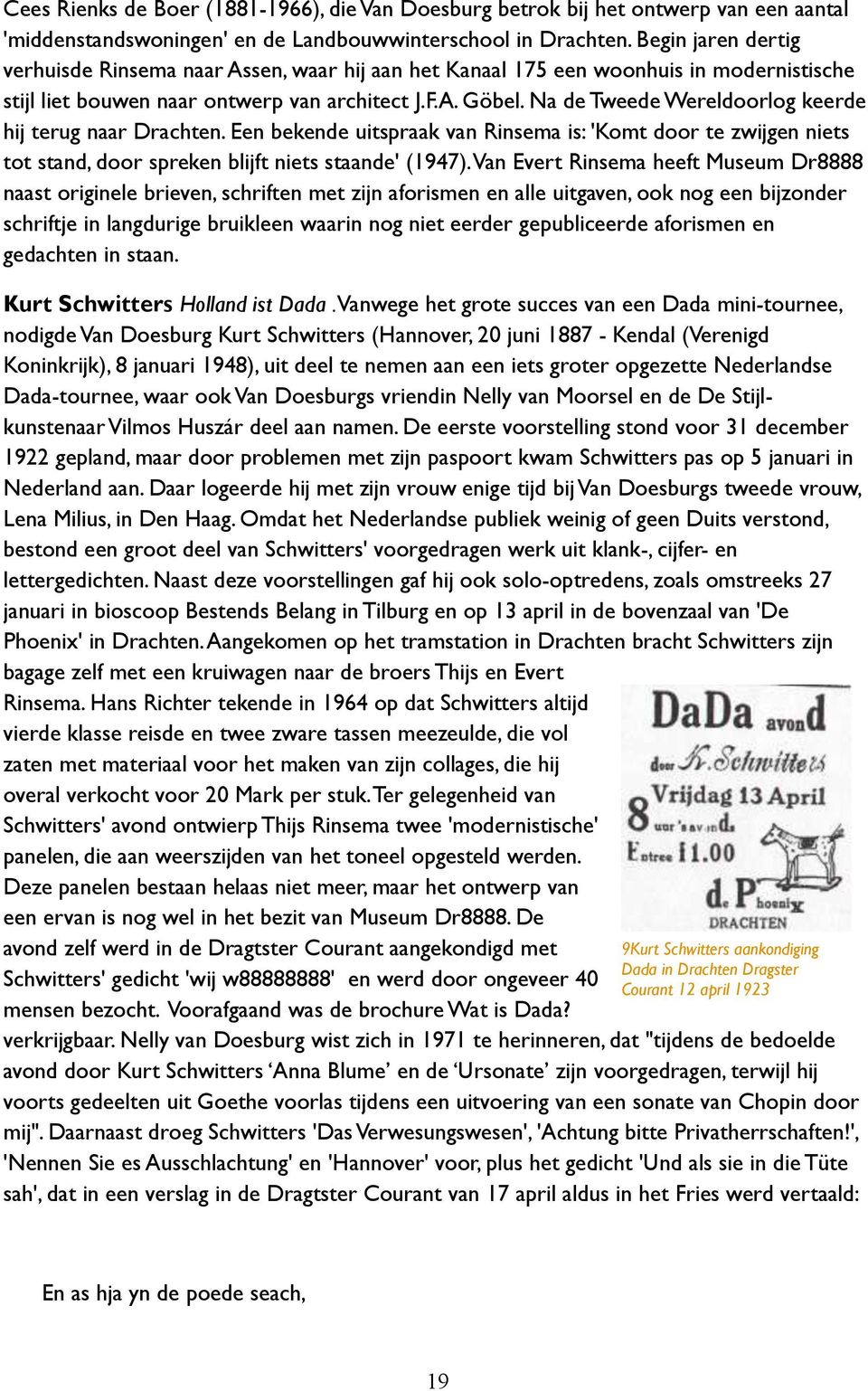 Na de Tweede Wereldoorlog keerde hij terug naar Drachten. Een bekende uitspraak van Rinsema is: 'Komt door te zwijgen niets tot stand, door spreken blijft niets staande' (1947).