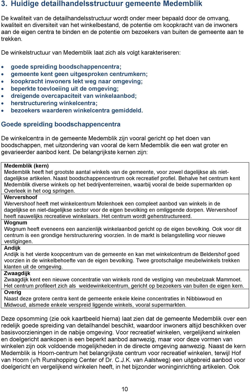 De winkelstructuur van Medemblik laat zich als volgt karakteriseren: goede spreiding boodschappencentra; gemeente kent geen uitgesproken centrumkern; koopkracht inwoners lekt weg naar omgeving;