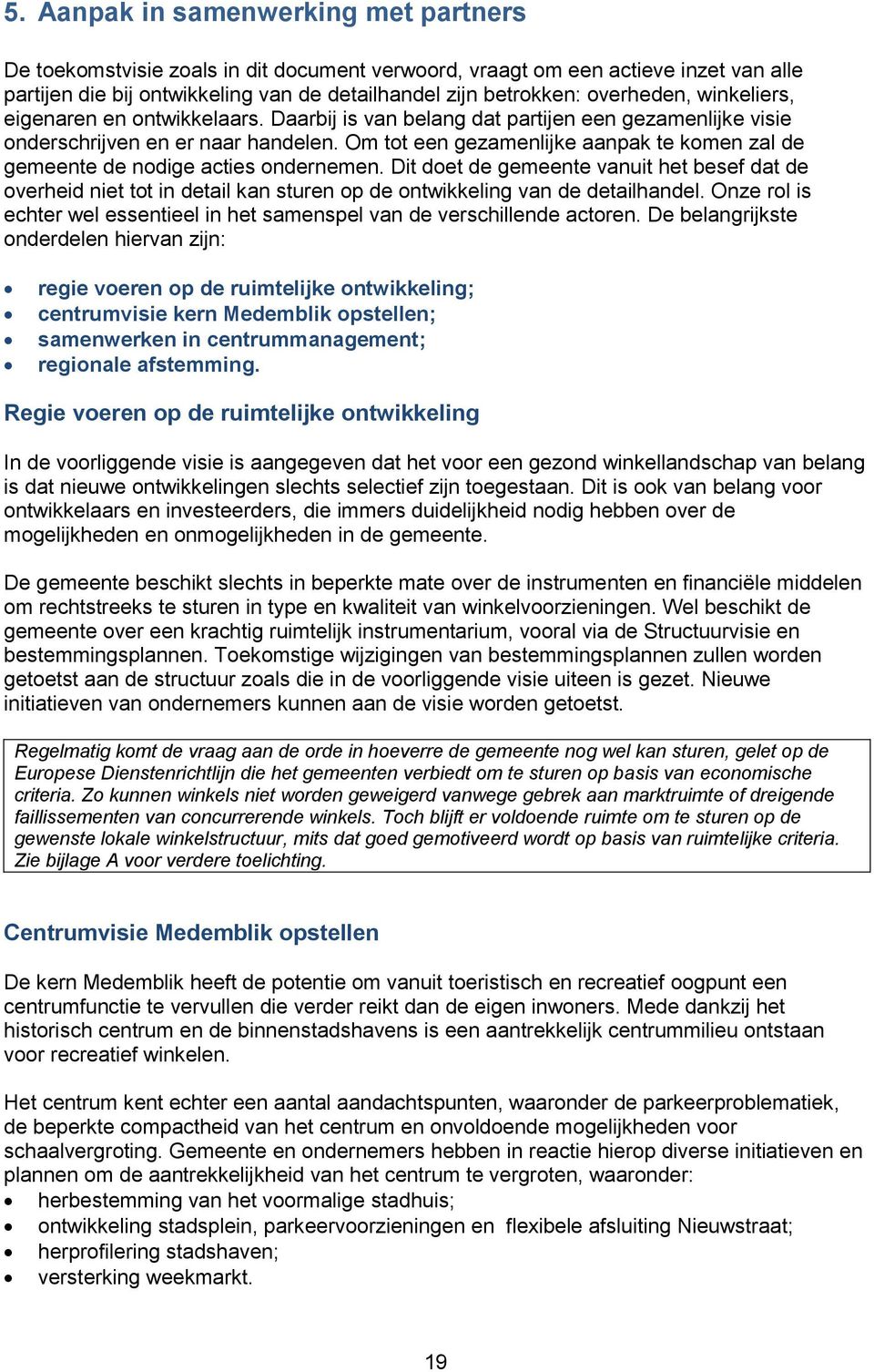 Om tot een gezamenlijke aanpak te komen zal de gemeente de nodige acties ondernemen.