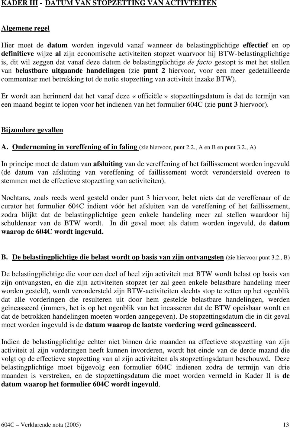 punt 2 hiervoor, voor een meer gedetailleerde commentaar met betrekking tot de notie stopzetting van activiteit inzake BTW).