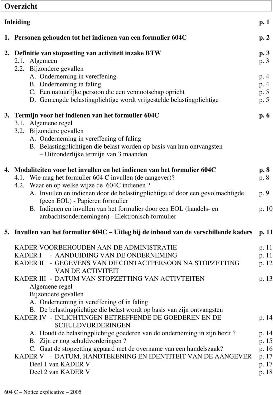 Termijn voor het indienen van het formulier 604C 3.1. Algemene regel 3.2. Bijzondere gevallen A. Onderneming in vereffening of faling B.