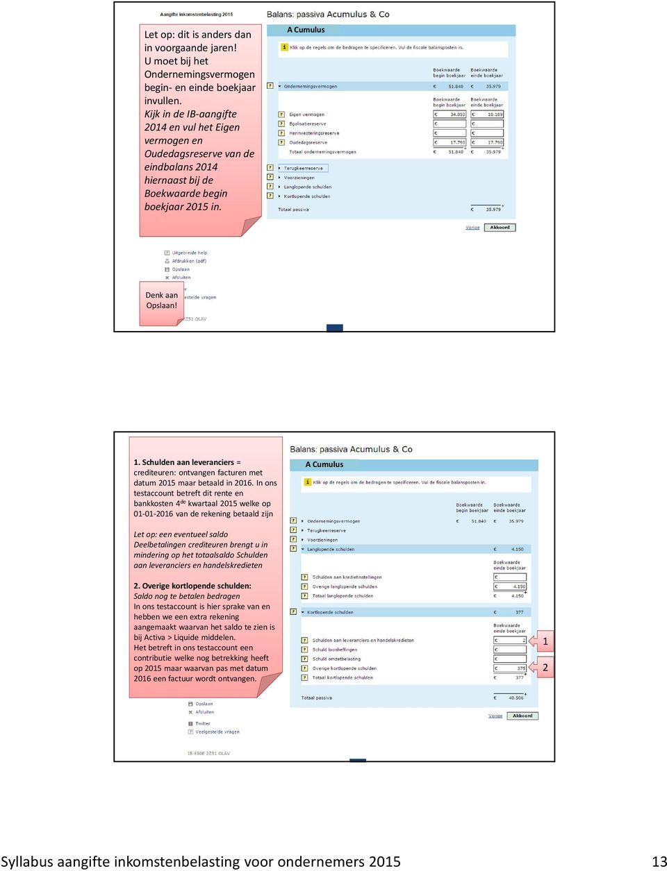 Schulden aan leveranciers = crediteuren: ontvangen facturen met datum 2015 maar betaald in 2016.