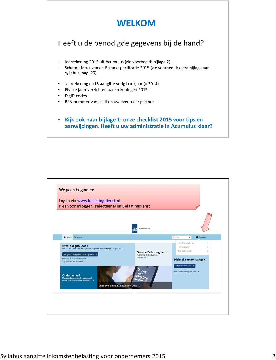 29) Jaarrekening en IB-aangifte vorig boekjaar (= 2014) Fiscale jaaroverzichten bankrekeningen 2015 DigID-codes BSN-nummer van uzelf en uw eventuele partner