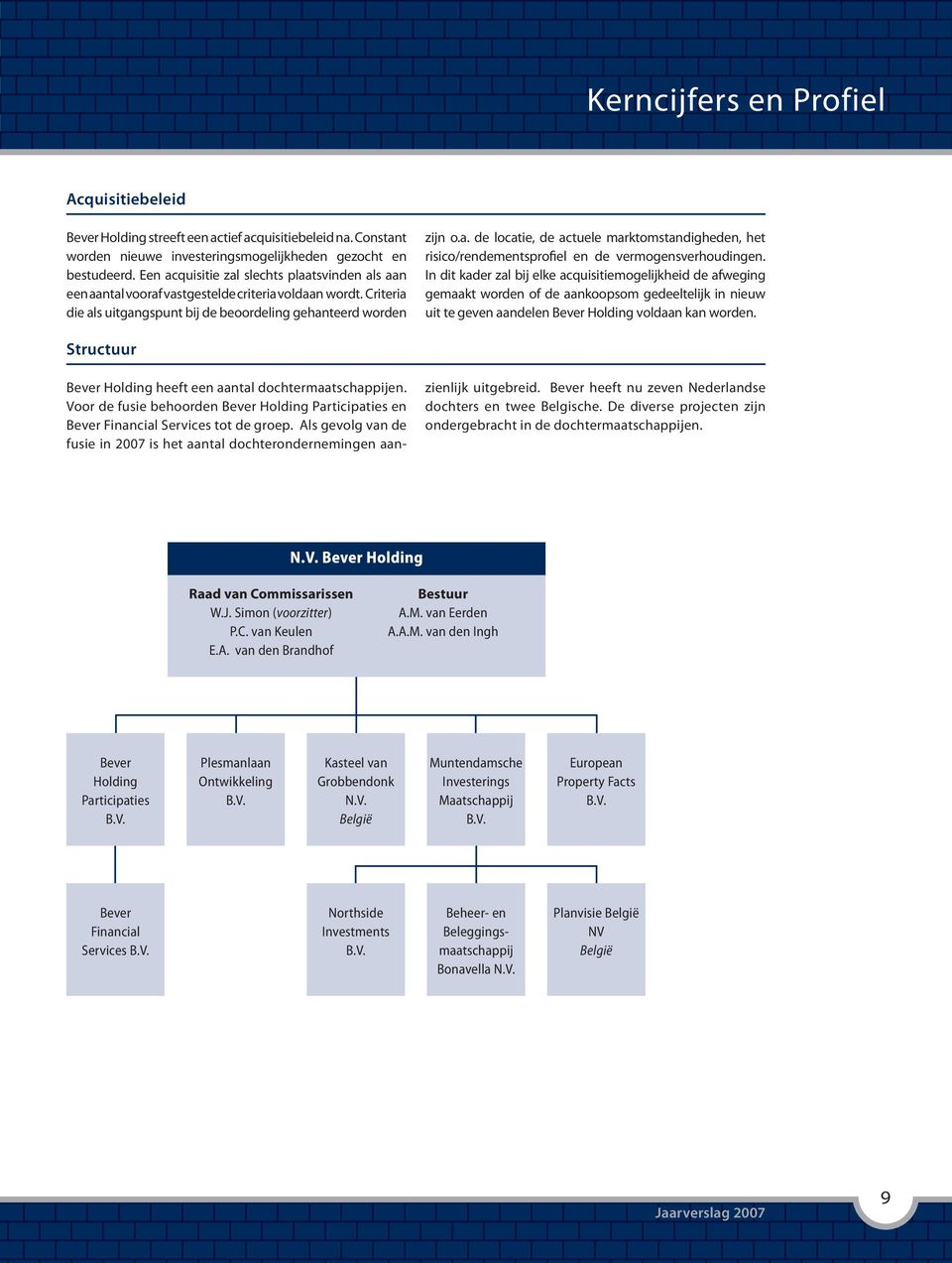 In dit kader zal bij elke acquisitiemogelijkheid de afweging gemaakt worden of de aankoopsom gedeeltelijk in nieuw uit te geven aandelen voldaan kan worden.