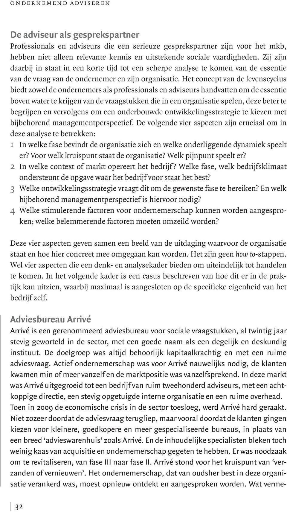 Het concept van de levenscyclus biedt zowel de ondernemers als professionals en adviseurs handvatten om de essentie boven water te krijgen van de vraagstukken die in een organisatie spelen, deze