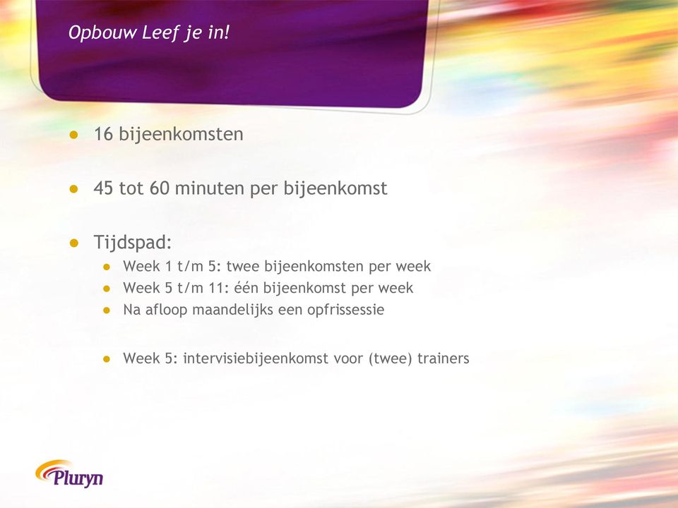 Week 1 t/m 5: twee bijeenkomsten per week Week 5 t/m 11: één