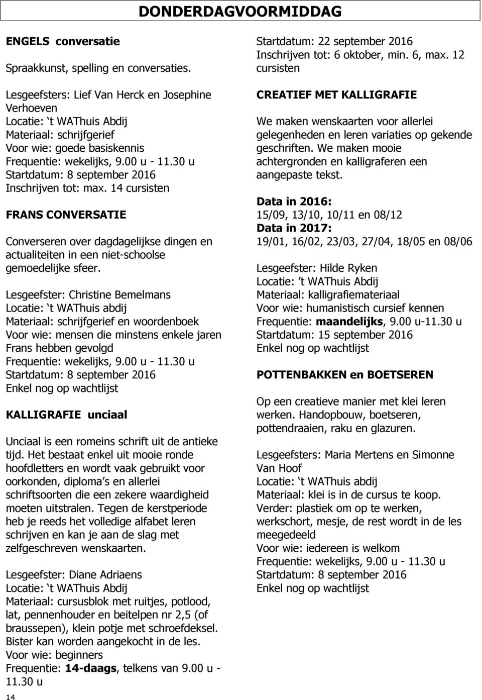 14 FRANS CONVERSATIE Converseren over dagdagelijkse dingen en actualiteiten in een niet-schoolse gemoedelijke sfeer.