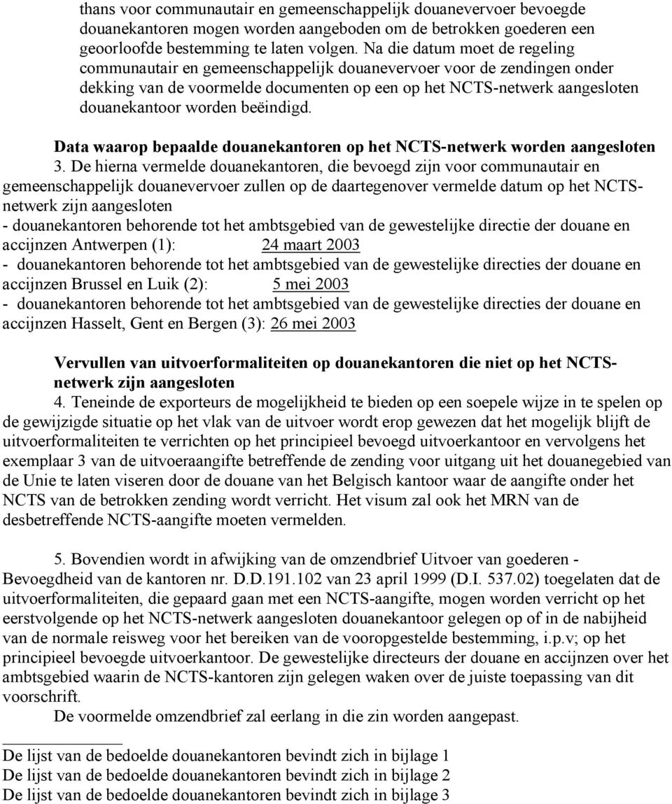 beëindigd. Data waarop bepaalde douanekantoren op het NCTS-netwerk worden aangesloten 3.