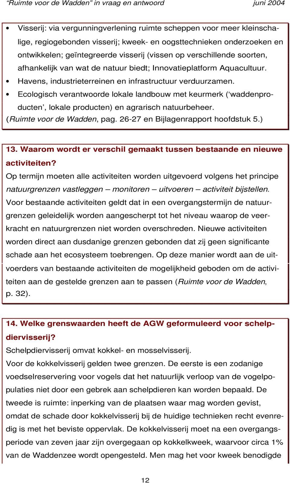 Ecologisch verantwoorde lokale landbouw met keurmerk ( waddenproducten, lokale producten) en agrarisch natuurbeheer. (Ruimte voor de Wadden, pag. 26-27 en Bijlagenrapport hoofdstuk 5.) 13.