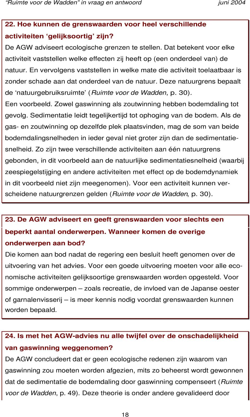 En vervolgens vaststellen in welke mate die activiteit toelaatbaar is zonder schade aan dat onderdeel van de natuur. Deze natuurgrens bepaalt de natuurgebruiksruimte (Ruimte voor de Wadden, p. 30).