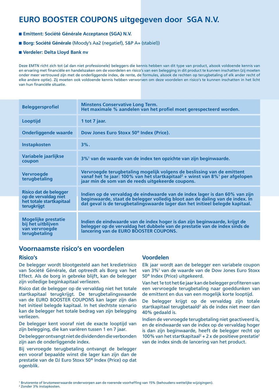 Borg: Société Générale (Moody s Aa (negatief), S&P A+ (stabiel)) Verdeler: Delta Lloyd Bank nv Deze EMTN richt zich tot (al dan niet professionele) beleggers die kennis hebben van dit type van