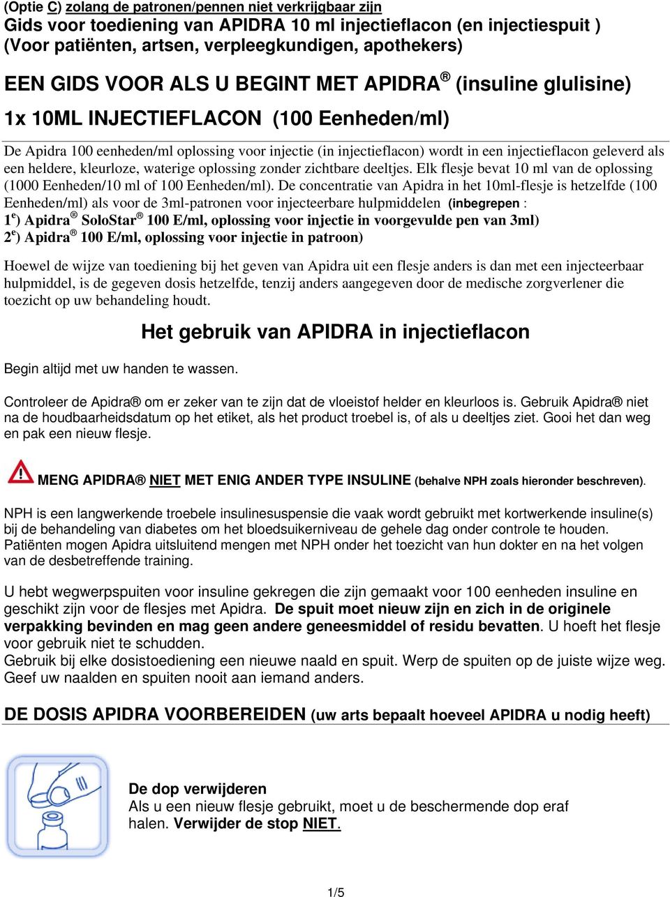 De concentratie van Apidra in het 10ml-flesje is hetzelfde (100 Eenheden/ml) als voor de 3ml-patronen voor injecteerbare hulpmiddelen (inbegrepen : 1 e ) Apidra SoloStar 100 E/ml, oplossing voor