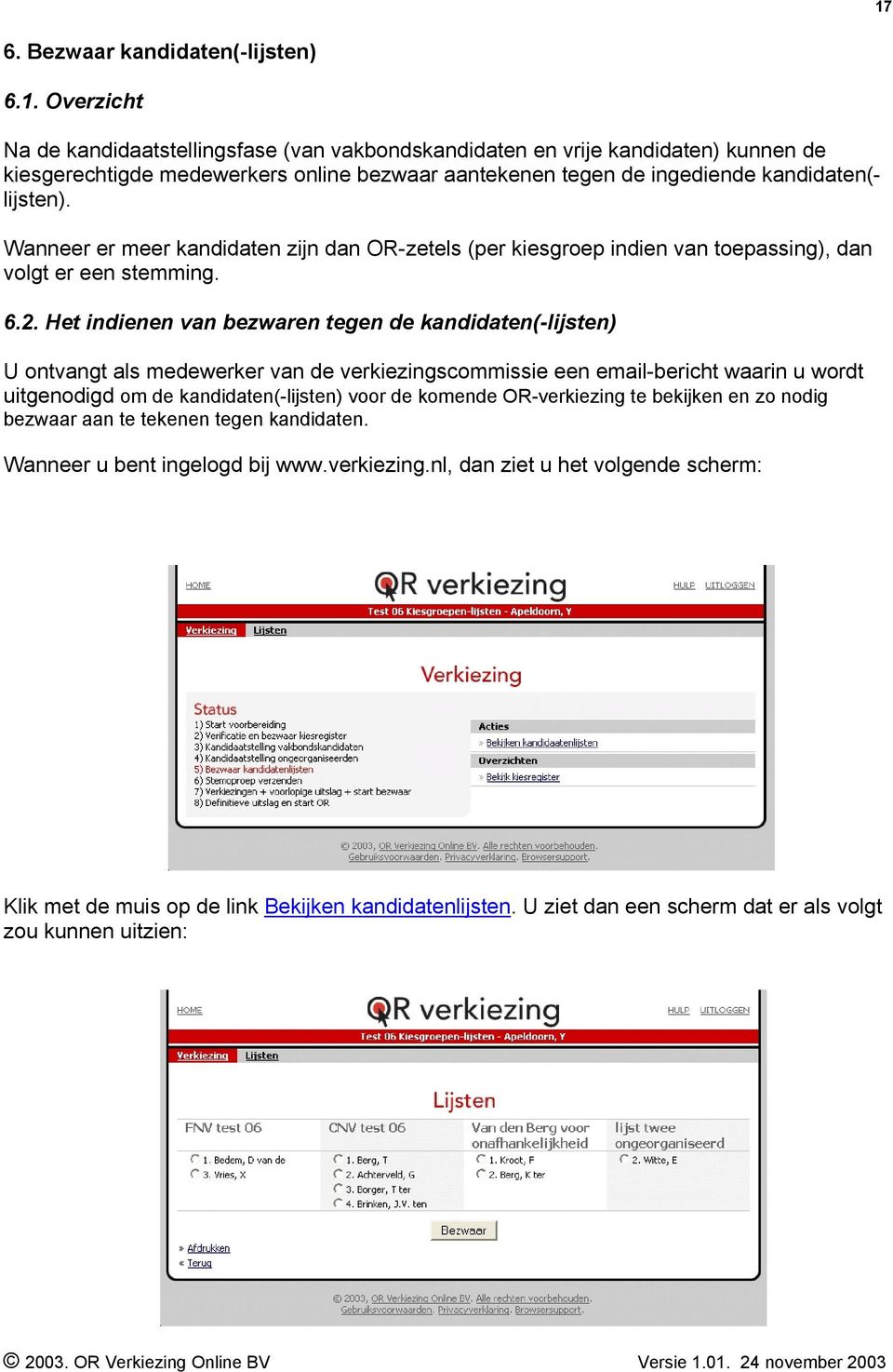 Het indienen van bezwaren tegen de kandidaten(-lijsten) U ontvangt als medewerker van de verkiezingscommissie een email-bericht waarin u wordt uitgenodigd om de kandidaten(-lijsten) voor de komende