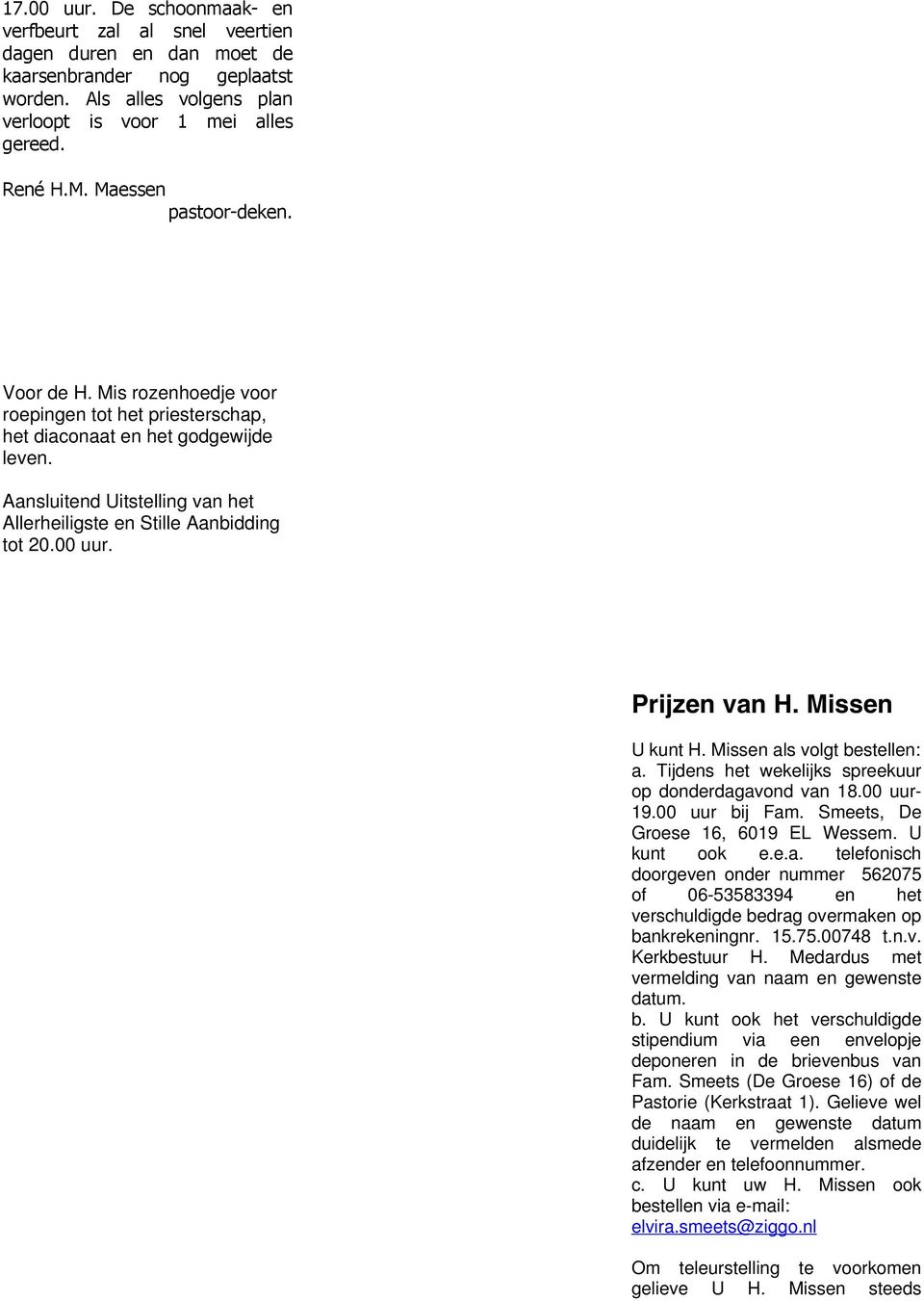 Aansluitend Uitstelling van het Allerheiligste en Stille Aanbidding tot 20.00 uur. Prijzen van H. Missen U kunt H. Missen als volgt bestellen: a.