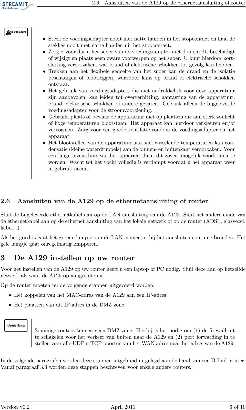 U kunt hierdoor kortsluiting veroorzaken, wat brand of elektrische schokken tot gevolg kan hebben.