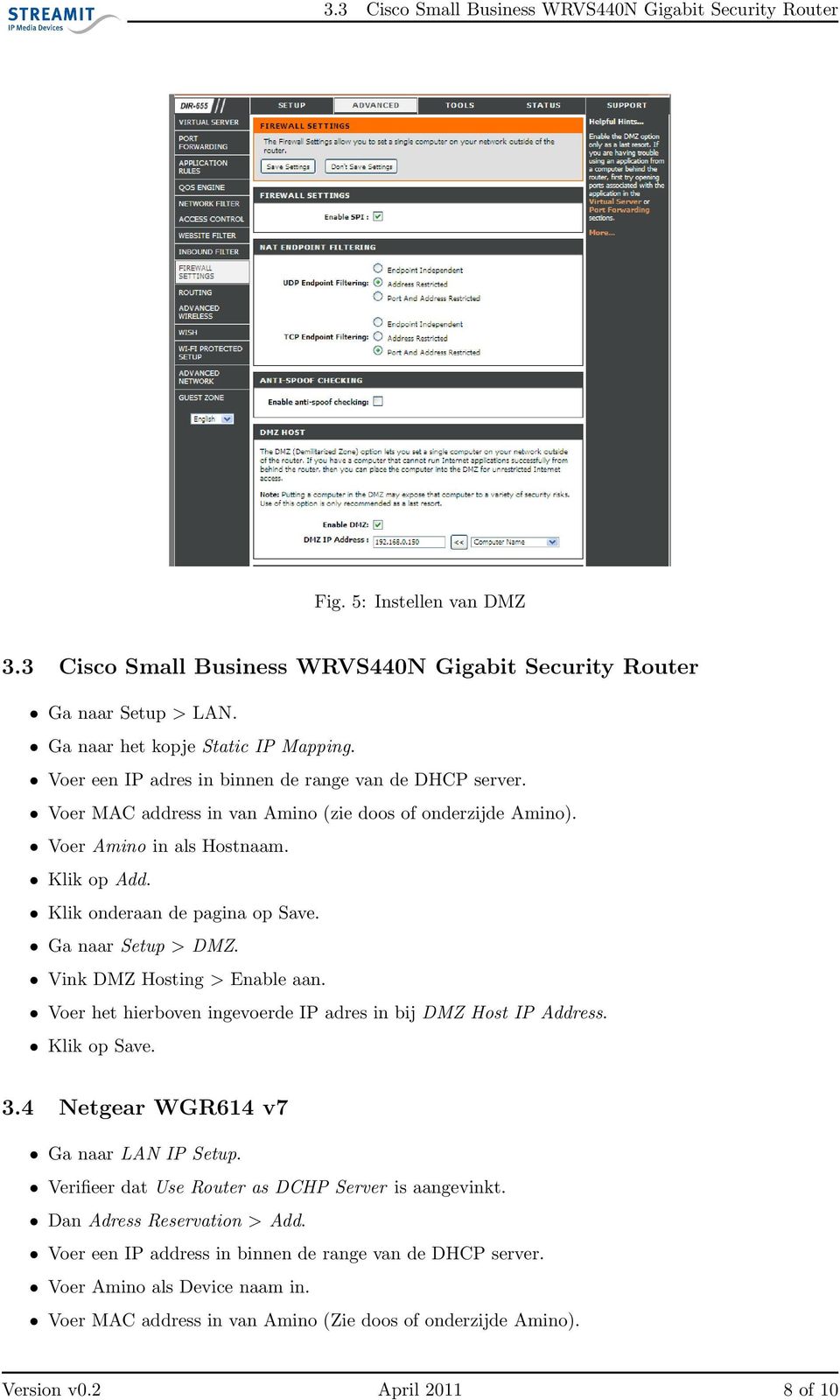 Ga naar Setup > DMZ. Vink DMZ Hosting > Enable aan. Voer het hierboven ingevoerde IP adres in bij DMZ Host IP Address. Klik op Save. 3.4 Netgear WGR614 v7 Ga naar LAN IP Setup.