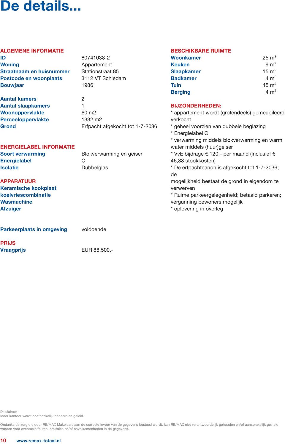 Woonoppervlakte 60 m2 Perceeloppervlakte 1332 m2 Grond Erfpacht afgekocht tot 1-7-2036 ENERGIELABEL INFORMATIE Soort verwarming Energielabel Isolatie APPARATUUR Keramische kookplaat