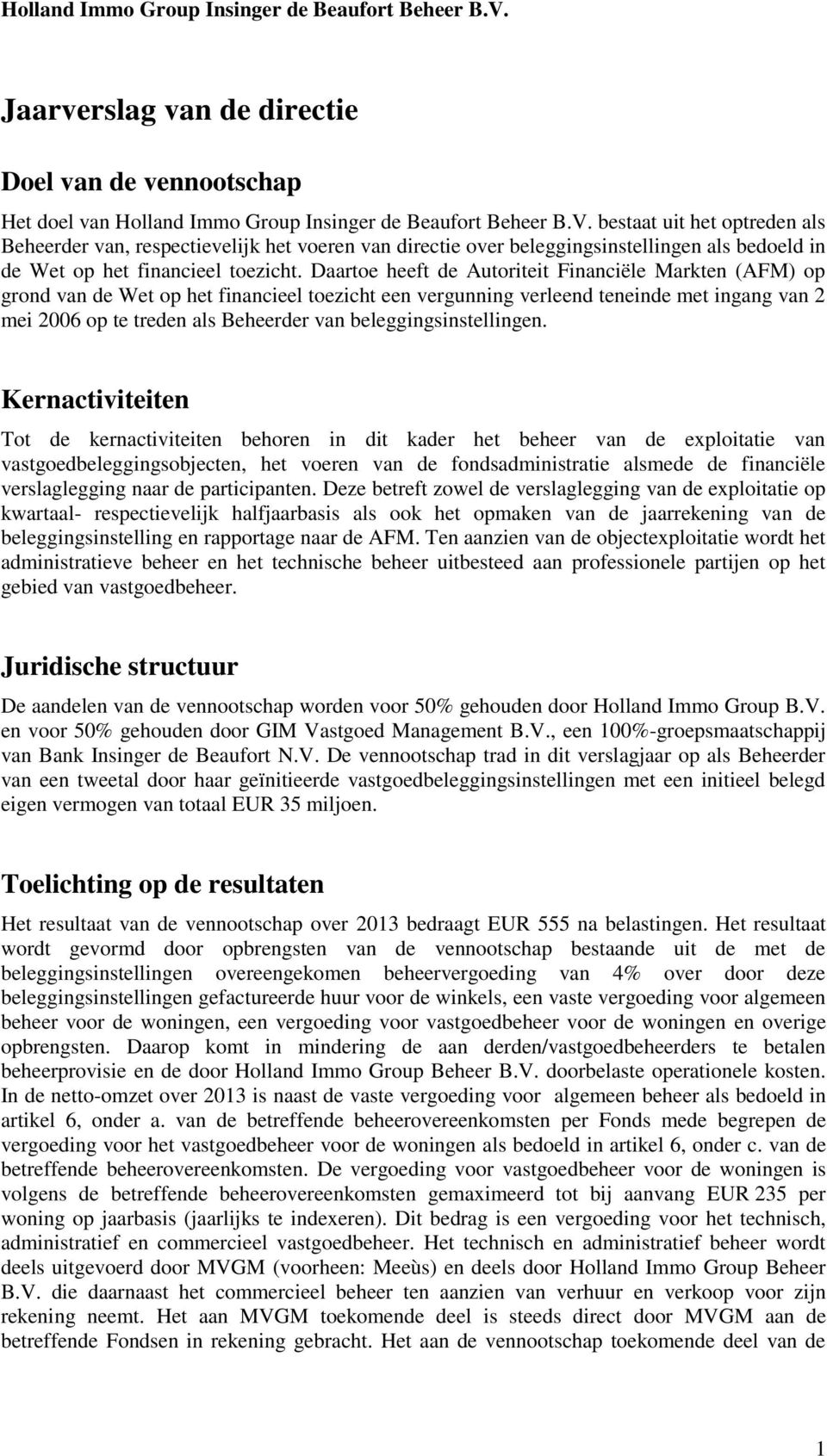 Daartoe heeft de Autoriteit Financiële Markten (AFM) op grond van de Wet op het financieel toezicht een vergunning verleend teneinde met ingang van 2 mei 2006 op te treden als Beheerder van