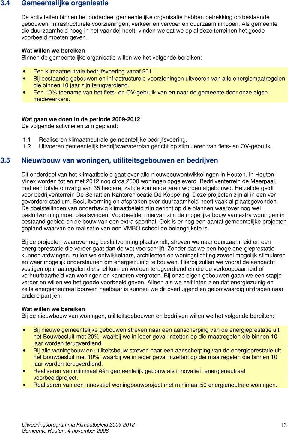 Wat willen we bereiken Binnen de gemeentelijke organisatie willen we het volgende bereiken: Een klimaatneutrale bedrijfsvoering vanaf 2011.