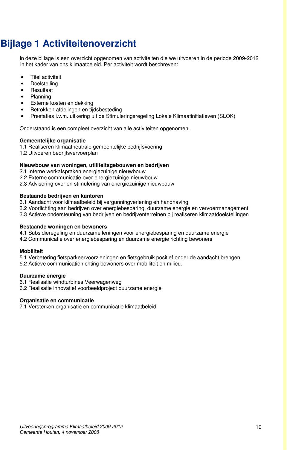 uitkering uit de Stimuleringsregeling Lokale Klimaatinitiatieven (SLOK) Onderstaand is een compleet overzicht van alle activiteiten opgenomen. Gemeentelijke organisatie 1.