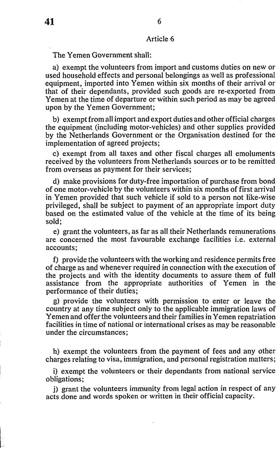 Government; b) exempt from all import and export duties and other official charges the equipment (including motor-vehicles) and other supplies provided by the Netherlands Government or the