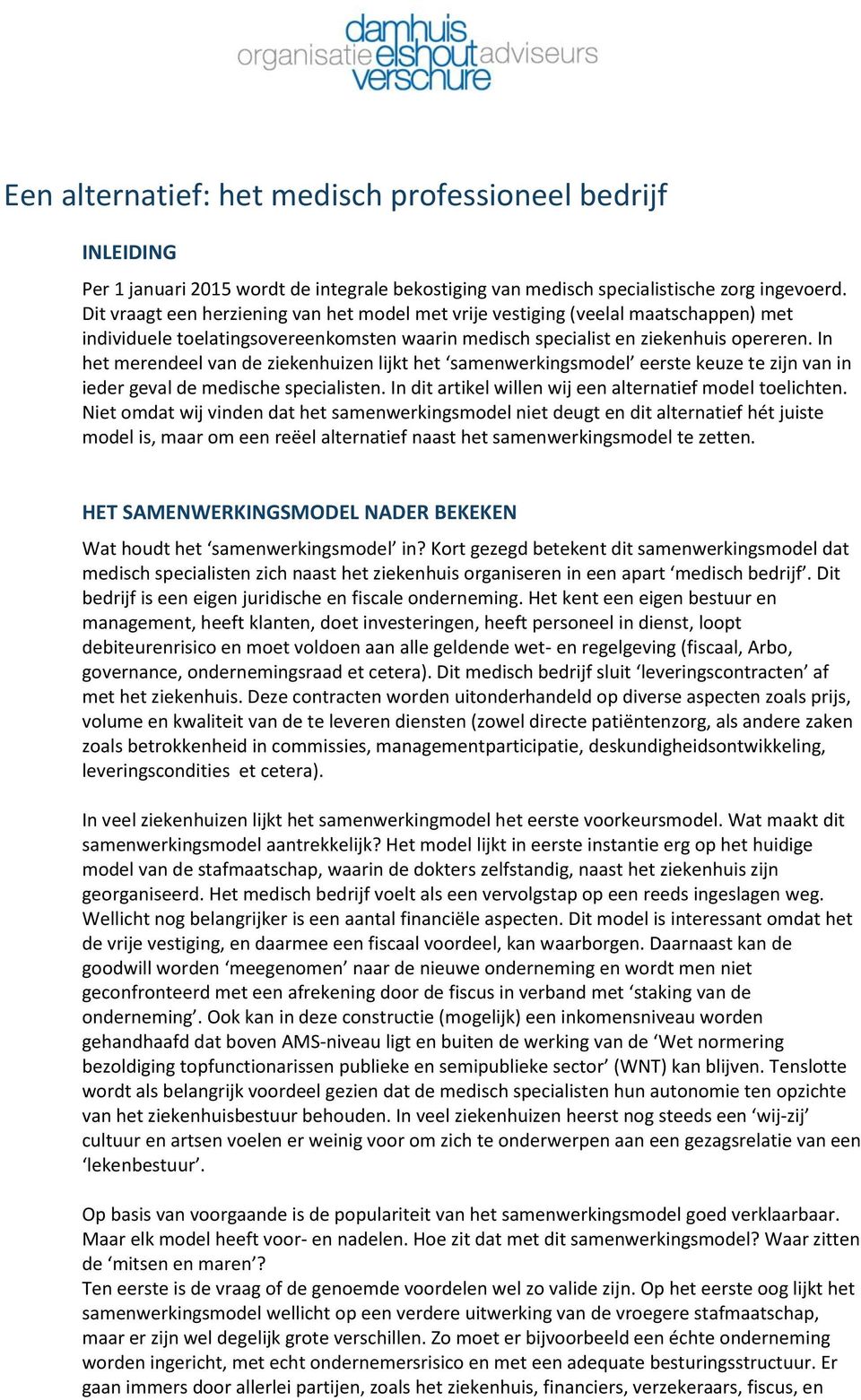 In het merendeel van de ziekenhuizen lijkt het samenwerkingsmodel eerste keuze te zijn van in ieder geval de medische specialisten. In dit artikel willen wij een alternatief model toelichten.